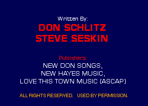 W ritten Byz

NEW DUN SONGS,
NEW HAYES MUSIC.
LOVE THIS TOWN MUSIC LASCAPI

ALL RIGHTS RESERVED. USED BY PERMISSION