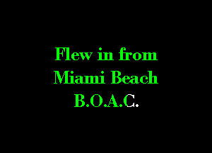 Flew in from

Miami Beach
B.OA.C.