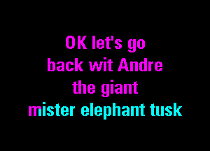 OK let's go
back wit Andre

the giant
mister elephant tusk