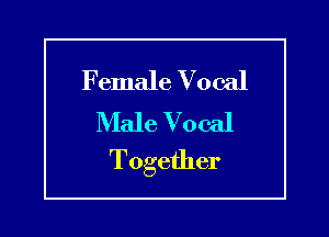 Female Vocal
Male Vocal

Together