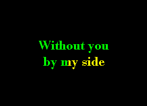 W ithout you

by my side