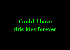 Could I have

this kiss forever