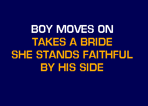 BOY MOVES 0N
TAKES A BRIDE
SHE STANDS FAITHFUL
BY HIS SIDE