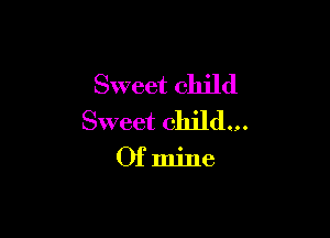 Sweet child

Sweet child.

Ofmine