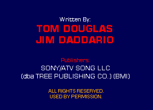 Written By

SDWIAW SONG LLC
(dba TREE PUBLISHING COJ EBMIJ

ALL RIGHTS RESERVED
USED BY PERMISSDN