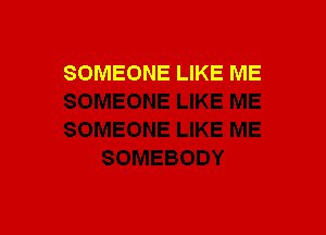 SOMEONE LIKE ME