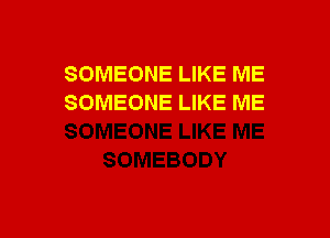 SOMEONE LIKE ME
SOMEONE LIKE ME