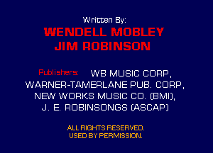 W ritten Byz

WB MUSIC CORP,
WARNEFl-TAMEPLANE PUB. CORP,
NEW WORKS MUSIC CD. (BMIJ.
.J. E. RDBINSDNGS (ASCAPJ

ALL RIGHTS RESERVED
USED BY PERMISSION