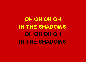 OH OH 0H 0H
IN THE SHADOWS
