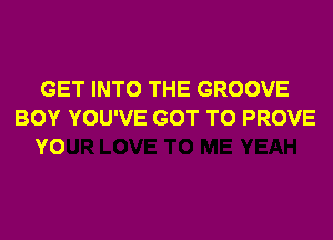 GET INTO THE GROOVE