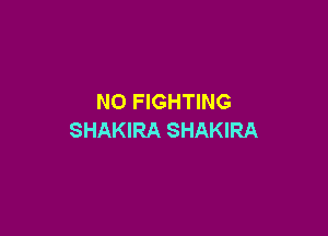 N0 FIGHTING

SHAKIRA SHAKIRA