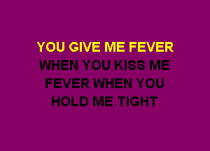 YOU GIVE ME FEVER