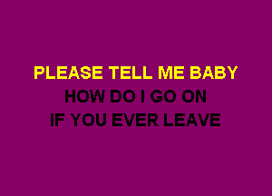 PLEASE TELL ME BABY