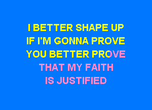 I BETTER SHAPE UP
IF I'M GONNA PROVE
YOU BETTER PROVE
THAT MY FAITH
IS JUSTIFIED

g