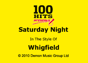 E(DXO)

HITS

Ncsmbs
N
J'F-F ,1

Saturday Night

In The Style or

Whigfield

G)2010 Demon Music Group Ltd