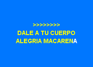 p
DALE A TU CUERPO

ALEGRIA MACARENA