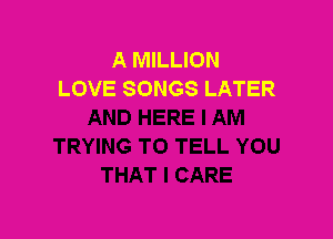 A MILLION
LOVE SONGS LATER