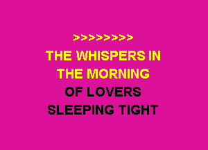 )

THE WHISPERS IN
THE MORNING