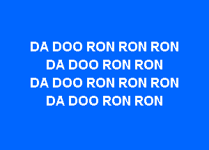 DA 000 RON RON RON
DA DOO RON RON

DA DOO RON RON RON
DA DOO RON RON