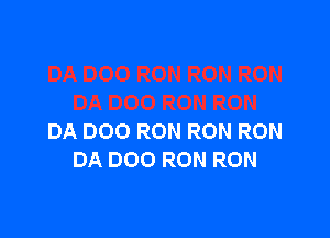 DA DOO RON RON RON
DA DOO RON RON