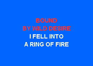 I FELL INTO
A RING OF FIRE