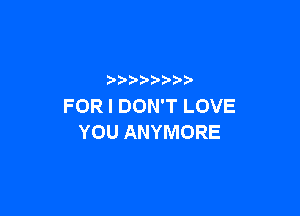 FORIDOWTLOVE

YOUANYMORE
