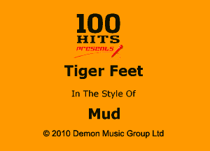110(0)

HITS

nrcsmsx

Tiger Feet

In The Style Of

Mud

G 2010 Demon Music Group Ltd