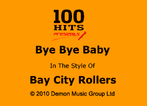 110(0)

HITS

nrcsmsx
Bye Bye Ba by
In The Style Of

Bay City Rollers

G 2010 Demon Music Group Ltd