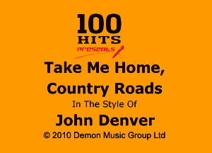 110(0)

HITS

nrcsmnsx

Take Me Home,
Country Roads

In The Style Of

John Denver
G2010 Demon Music Group Ltd
