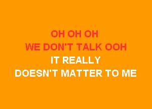 0H OH OH
WE DON'T TALK OOH