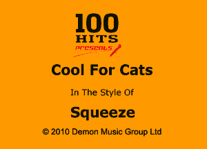 1100

H 1 TS
35?.5msx

Cool For Cats

In The Style Of

Squeeze

G 2010 Demon Music Group Ltd