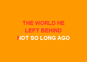 THE WORLD HE
LEFT BEHIND