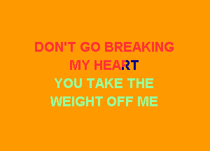 DON'T GO BREAKING
MY HEART