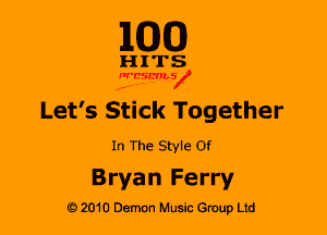 M30

HITS

WBSMV

Let's Stick Together

In The Style Of

Bryan Ferry

2010 Demon Music Gruup Ltd