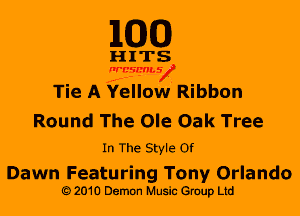 M30

HITS

WBSMV

Tie A Yellow Ribbon
Round The Ole Oak Tree
In The Style Of

Dawn Featuring Tony Orlando
2010 Demon Music Gruup Ltd