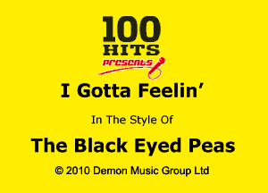 1M3)

HITS

NESMbS
.,
f J

I Gotta Feelin'

In The Style Of

The Black Eyed Peas

Q) 2010 Demon Music Group Ltd