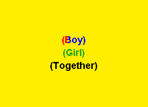 (BOY)
(Girl)
(Together)