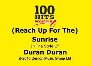 MM!)

HITS

NESMbS
.,
f J

(Reach Up For The)

Sunrise
In The Style Of

Duran Duran
Q) 2010 Demon Music Group Ltd