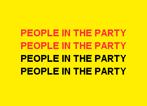 PEOPLE IN THE PARTY
PEOPLE IN THE PARTY
PEOPLE IN THE PARTY
PEOPLE IN THE PARTY