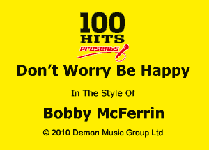 mm)

HITS

presents
..
f I)

Don't Worry Be Happy

In The Style Of

Bobby McFerrin

Q) 2010 DemOn Music Group Ltd