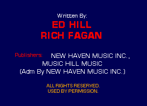 Written By

NEW HAVEN MUSIC INC.
MUSIC HILL MUSIC
EAdm By NEW HAVEN MUSIC INC)

ALL RIGHTS RESERVED
USED BY PERMISSJON