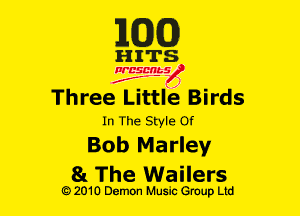 m6)

H I TS
Ncsmbs
2..- )

Three Little Birds

In The Style 0!

Bob Marley
81 The Wailers

G)2010 Demon Music Group Ltd