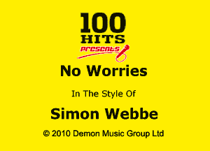 E(DXO)

HITS

Ncsmbs
J'F-F )

No Worries
In The Style 0!

Simon Webbe

G)2010 Demon Music Group Ltd