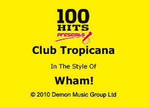 E(DXO)

HITS

Ncsmbs
N
J'F-F ,1

Club Tropicana
In The Style or

Wham!

G)2010 Demon Music Group Ltd