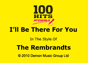 MM!)

HITS

NESMbS
.,
f J

I'll Be There For You

In The Style Of

The Rembrandts

Q) 2010 Demon Music Group Ltd