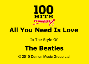 MM!)

HITS

NESMbS
.,
f J

All You Need Is Love

In The Style Of

The Beatles
Q) 2010 Demon Music Group Ltd