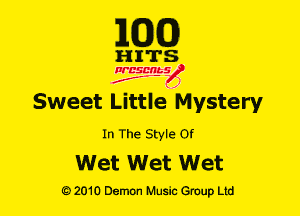 1m)

HITS

NESMbS
.,
f J

Sweet Little Mystery

In The Style Of

Wet Wet Wet

Q) 2010 Demon Music Group Ltd