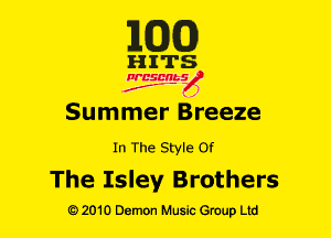 1m)

HITS

NESMbS
.,
f J

Summer Breeze

In The Style Of

The Isley Brothers

Q) 2010 Demon Music Group Ltd