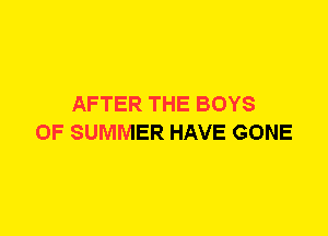 AFTER THE BOYS
OF SUMMER HAVE GONE