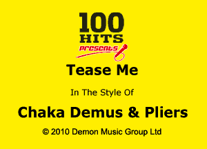 1m)

HITS

NESMbS
.,
f J

Tease Me

In The Style Of

Chaka Demus 8a Pliers
Q)2010 Demon Music Group Ltd